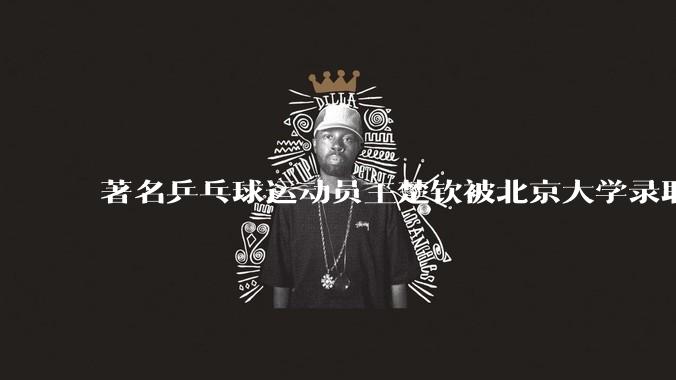 著名乒乓球运动员王楚钦被北京大学录取为研究生，如何看待他下一步的职业生涯规划？
