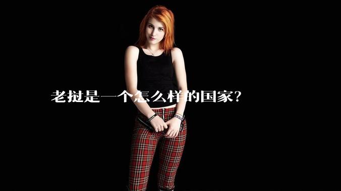 老挝是一个怎么样的国家？