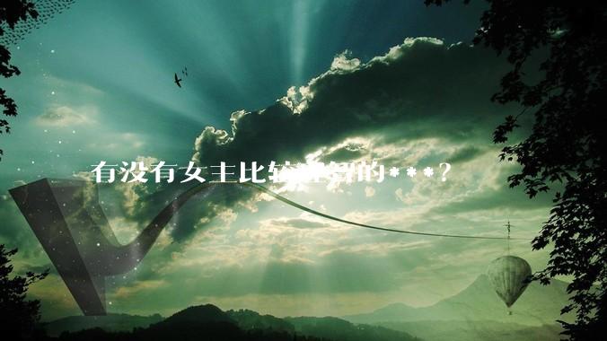 有没有女主比较理智的***？
