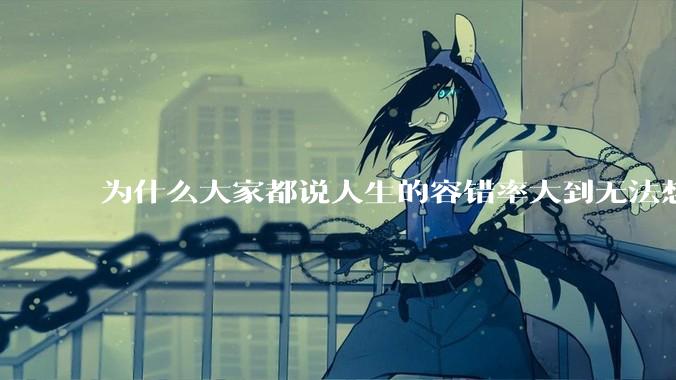 为什么大家都说人生的容错率大到无法想象?