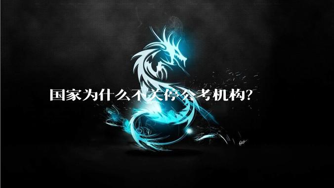 国家为什么不关停公考机构？