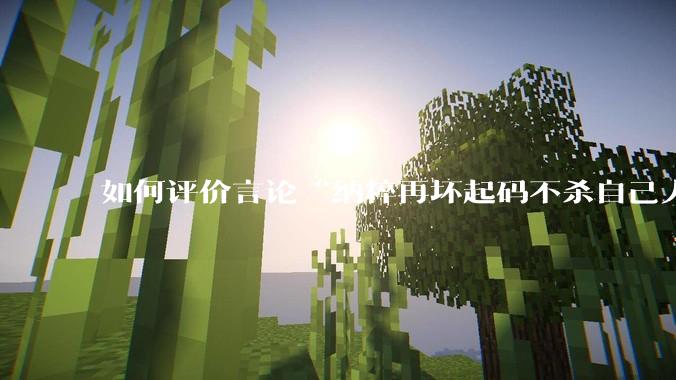如何评价言论“纳粹再坏起码不杀自己人”？
