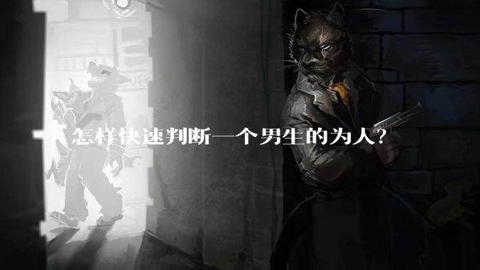 怎样快速判断一个男生的为人？