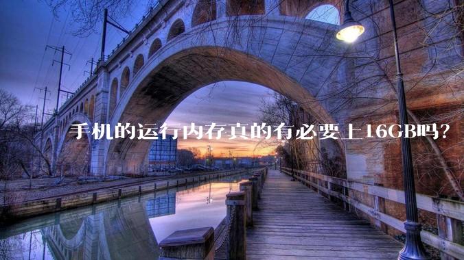 手机的运行内存真的有必要上16GB吗？