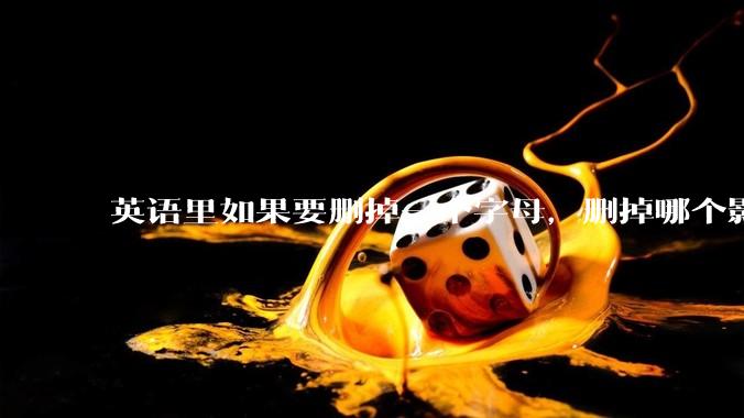 英语里如果要删掉一个字母，删掉哪个影响最小？