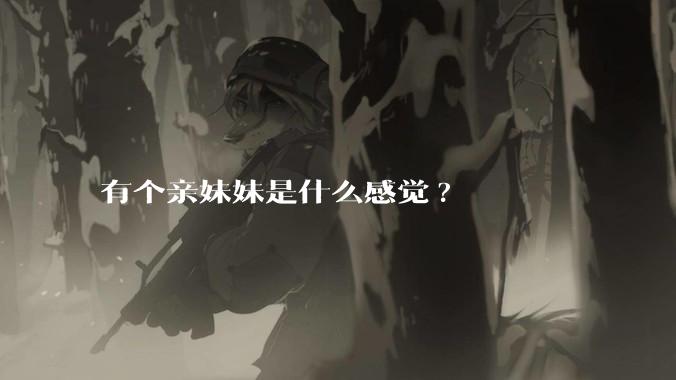 有个亲妹妹是什么感觉?