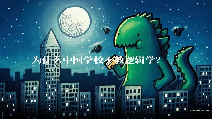 为什么中国学校不教逻辑学？